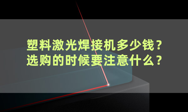 塑料激光焊接機(jī)多少錢？ 選購的時(shí)候要注意什么？(圖1)